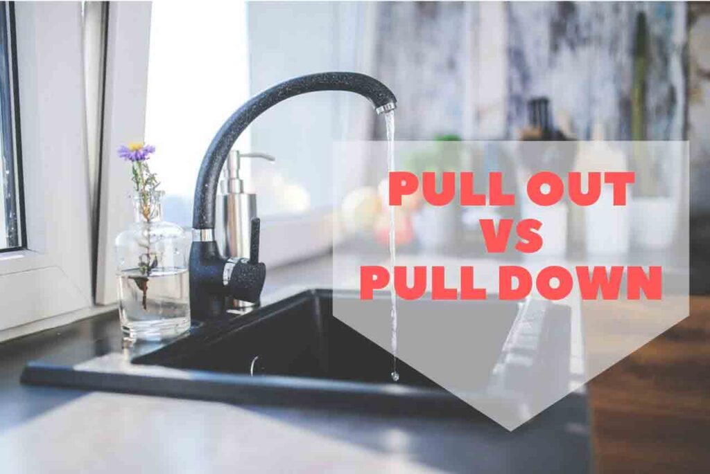 Pull Down Vs Pull Out Kitchen Faucets Best Reviews For Kitchen